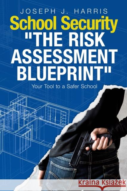 School Security: The Risk Assessment Blueprint Harris, Joseph J. 9781387860524 Lulu.com - książka