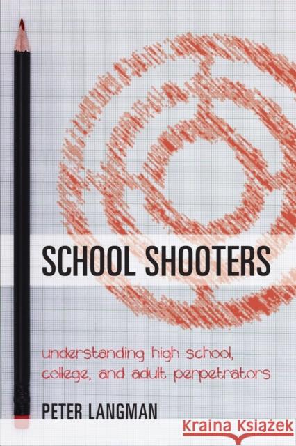 School Shooters: Understanding High School, College, and Adult Perpetrators Peter Langman 9781538106938 Rowman & Littlefield Publishers - książka