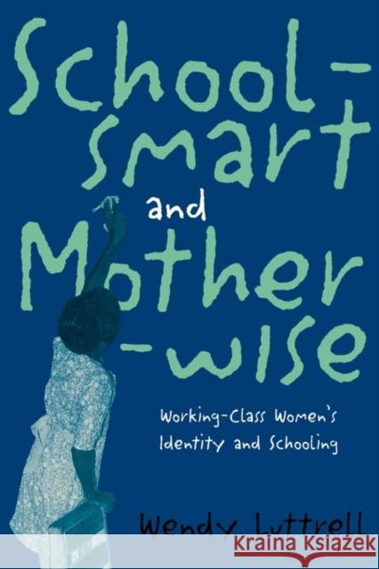 School-Smart and Mother-Wise: Working-Class Women's Identity and Schooling Luttrell, Wendy 9780415910125 Routledge - książka