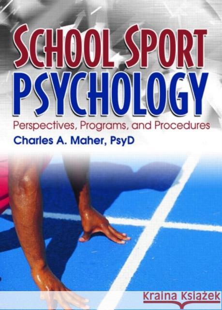 School Sport Psychology: Perspectives, Programs, and Procedures Maher, Charles A. 9780789019493 Haworth Press - książka
