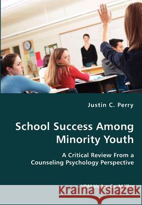 School Success Among Minority Youth- A Critical Review From a Counseling Psychology Perspective Perry, Justin C. 9783836424226 VDM Verlag - książka