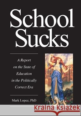 School Sucks: A Report on the State of Education in the Politically Correct Era Mark Lopez 9781922449191 Connor Court Publishing Pty Ltd - książka