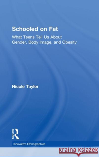 Schooled on Fat: What Teens Tell Us About Gender, Body Image, and Obesity Taylor, Nicole 9781138924208 Routledge - książka