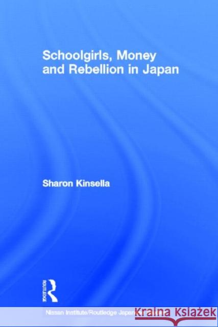 Schoolgirls, Money and Rebellion in Japan Sharon Kinsella 9780415704106 Routledge - książka