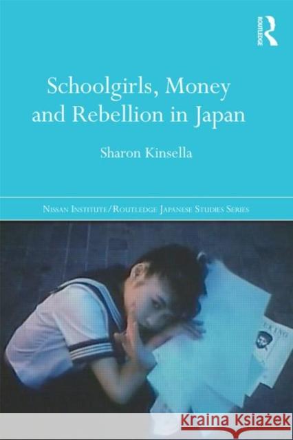 Schoolgirls, Money and Rebellion in Japan Sharon Kinsella 9780415704113 Routledge - książka