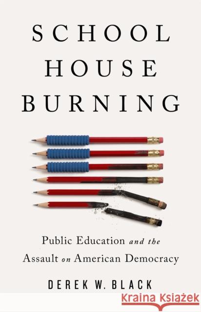 Schoolhouse Burning: Public Education and the Assault on American Democracy Derek W. Black 9781541788442 PublicAffairs - książka