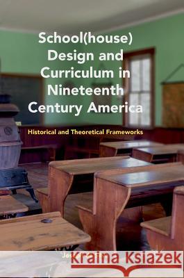 School(house) Design and Curriculum in Nineteenth Century America: Historical and Theoretical Frameworks Da Silva, Joseph 9783319785851 Palgrave MacMillan - książka