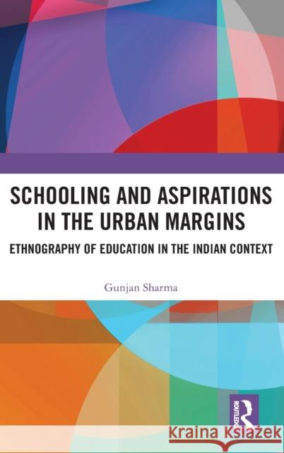 Schooling and Aspirations in the Urban Margins: Ethnography of Education in the Indian Context Gunjan Sharma 9780367903657 Routledge Chapman & Hall - książka