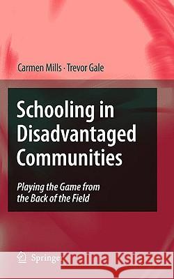 Schooling in Disadvantaged Communities: Playing the Game from the Back of the Field Carmen Mills, Trevor Gale 9789048133437 Springer - książka