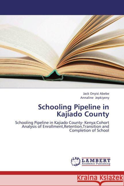 Schooling Pipeline in Kajiado County : Schooling Pipeline in Kajiado County- Kenya:Cohort Analysis of Enrollment,Retention,Transition and Completion of School Abebe, Jack Onyisi; Jepkiyeny, Annaline 9783659236518 LAP Lambert Academic Publishing - książka