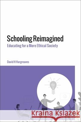 Schooling Reimagined: Educating for a More Ethical Society David H. Hargreaves 9781350471368 Bloomsbury Academic - książka