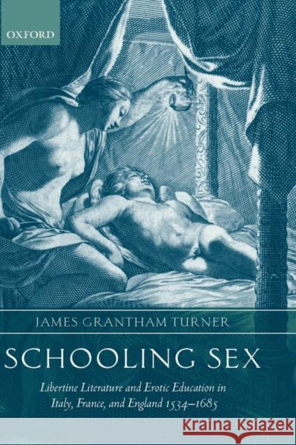 Schooling Sex: Libertine Literature and Erotic Education in Italy, France, and England 1534-1685 Turner, James Grantham 9780199254262 Oxford University Press, USA - książka