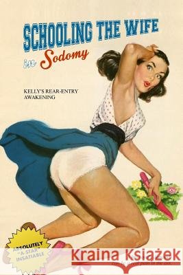 Schooling the Wife in Sodomy: Kelly's Rear-Entry Awakening Anonymous                                Locus Elm Press 9781540508720 Createspace Independent Publishing Platform - książka
