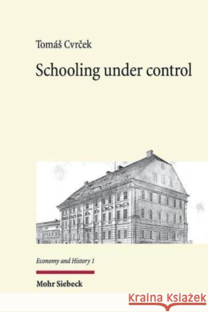 Schooling Under Control: The Origins of Public Education in Imperial Austria 1769-1869 Tomas Cvrcek 9783161592676 Mohr Siebeck - książka