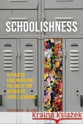 Schoolishness: Alienated Education and the Quest for Authentic, Joyful Learning Susan D. Blum 9781501774188 Cornell University Press - książka
