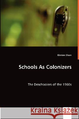 Schools As Colonizers : The Deschoolers of the 1960s Kirsten Olson 9783836464628 VDM Verlag - książka