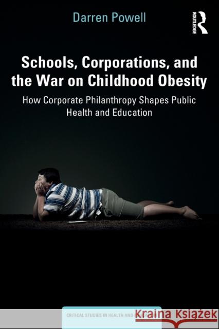 Schools, Corporations, and the War on Childhood Obesity: How Corporate Philanthropy Shapes Public Health and Education Powell, Darren 9780815355120 Routledge - książka