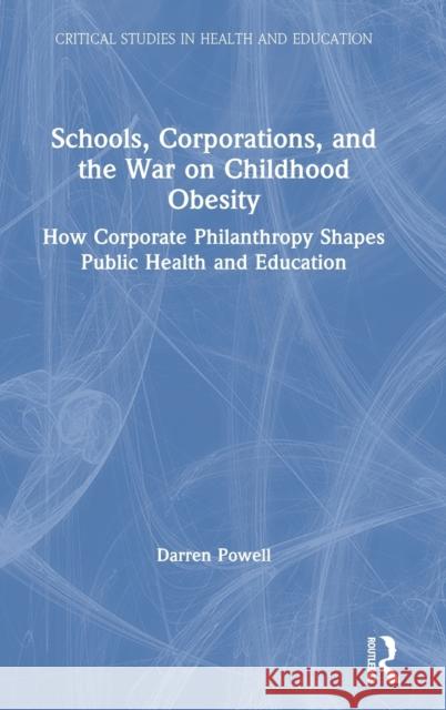 Schools, Corporations, and the War on Childhood Obesity: How Corporate Philanthropy Shapes Public Health and Education Darren Powell 9780815355144 Routledge - książka