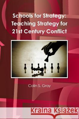 Schools for Strategy: Teaching Strategy for 21st Century Conflict Colin S. Gray 9781257131778 Lulu.com - książka
