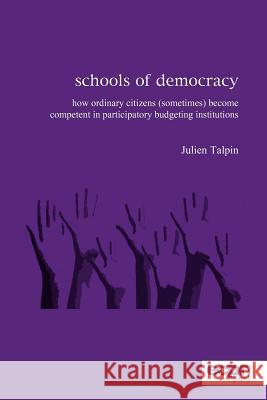 Schools of Democracy: How Ordinary Citizens (Sometimes) Become Competent in Participatory Budgeting Institutions Talpin, Julien 9781907301186 European Consortium for Political Research Pr - książka