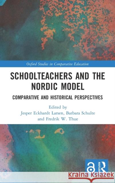 Schoolteachers and the Nordic Model: Comparative and Historical Perspectives Jesper Eckhardt Larsen Fredrik W. Thue Barbara Schulte 9780367535858 Routledge - książka