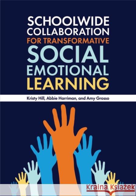 Schoolwide Collaboration for Transformative Social Emotional Learning Kristy Hill Abbie Harriman Amy Grosso 9781440876592 Libraries Unlimited - książka