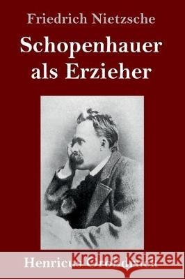 Schopenhauer als Erzieher (Großdruck) Friedrich Nietzsche 9783847833604 Henricus - książka