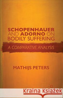 Schopenhauer and Adorno on Bodily Suffering: A Comparative Analysis Peters, M. 9781349489473 Palgrave Macmillan - książka