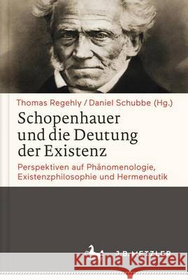 Schopenhauer Und Die Deutung Der Existenz: Perspektiven Auf Phänomenologie, Existenzphilosophie Und Hermeneutik Regehly, Thomas 9783476026644 J.B. Metzler - książka