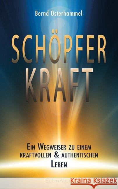 Schöpferkraft : Ein Wegweiser zu einem kraftvollen und authentischen Leben Osterhammel, Bernd 9783964420145 EchnAton Verlag - książka