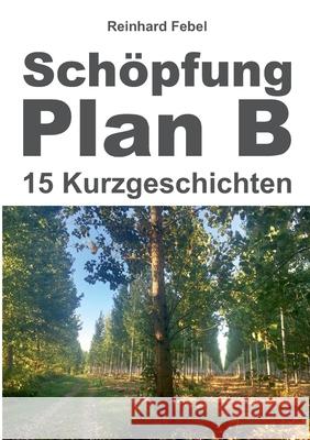 Schöpfung Plan B: Fünfzehn Kurzgeschichten Febel, Reinhard 9783347350366 Tredition Gmbh - książka