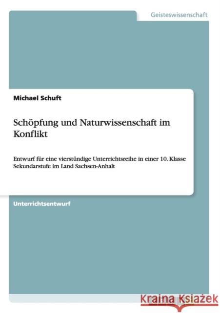 Schöpfung und Naturwissenschaft im Konflikt: Entwurf für eine vierstündige Unterrichtsreihe in einer 10. Klasse Sekundarstufe im Land Sachsen-Anhalt Schuft, Michael 9783640380053 Grin Verlag - książka