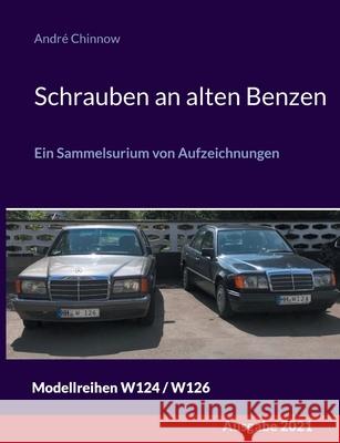 Schrauben an alten Benzen: Ein Sammelsurium von Aufzeichnungen W124 / W126 André Chinnow 9783754335161 Books on Demand - książka