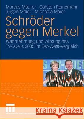 Schröder gegen Merkel: Wahrnehmung und Wirkung des TV-Duells 2005 im Ost-West-Vergleich Marcus Maurer, Carsten Reinemann, Jürgen Maier, Michaela Maier 9783531151373 Springer Fachmedien Wiesbaden - książka