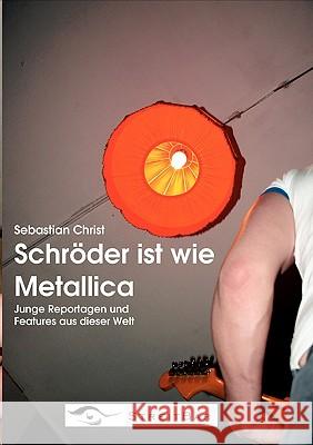 Schröder ist wie Metallica: Junge Reportagen und Features aus dieser Welt Christ, Sebastian 9783833442407 Books on Demand - książka