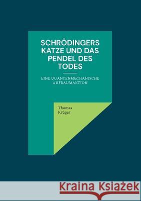 Schrödingers Katze und das Pendel des Todes: Eine quantenmechanische Aufräumaktion Thomas Krüger 9783756210633 Books on Demand - książka