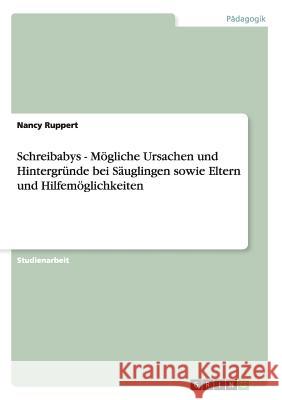 Schreibabys - Mögliche Ursachen und Hintergründe bei Säuglingen sowie Eltern und Hilfemöglichkeiten Ruppert, Nancy 9783656135470 Grin Verlag - książka