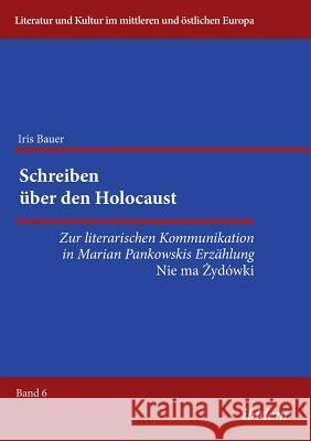 Schreiben �ber den Holocaust. Zur literarischen Kommunikation in Marian Pankowskis Erz�hlung Nie ma Zydowki Iris Bauer, Reinhard Ibler 9783838205878 Ibidem Press - książka