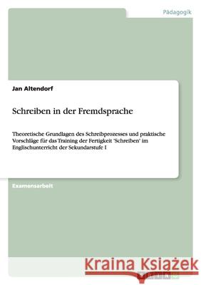 Schreiben in der Fremdsprache : Theoretische Grundlagen des Schreibprozesses und praktische Vorschläge für das Training der Fertigkeit 'Schreiben' im Englischunterricht der Sekundarstufe I. Staatsexam Jan Altendorf 9783638908429 Grin Verlag - książka