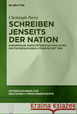 Schreiben Jenseits Der Nation: Europäische Identitätsgestaltung in Der Deutschsprachigen Literatur Seit 1918 Parry, Christoph 9783110706277 de Gruyter - książka