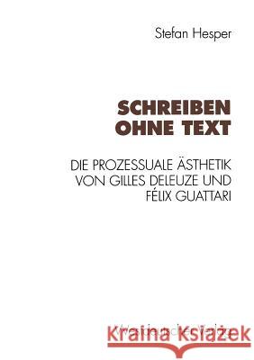 Schreiben Ohne Text: Die Prozessuale Ästhetik Von Gilles Deleuze Und Félix Guattari Hesper, Stefan 9783531125343 Westdeutscher Verlag - książka