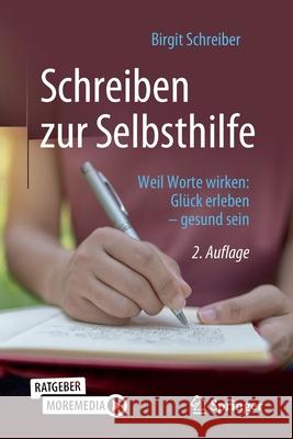 Schreiben Zur Selbsthilfe: Weil Worte Wirken: Glück Erleben - Gesund Sein Schreiber, Birgit 9783662641132 Springer - książka