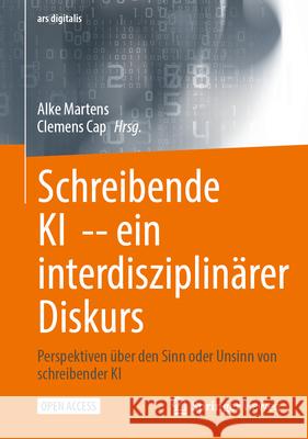 Schreibende KI -- Ein Interdisziplin?rer Diskurs: Perspektiven ?ber Den Sinn Oder Unsinn Von Schreibender KI Alke Martens Clemens Cap 9783658458386 Springer Vieweg - książka