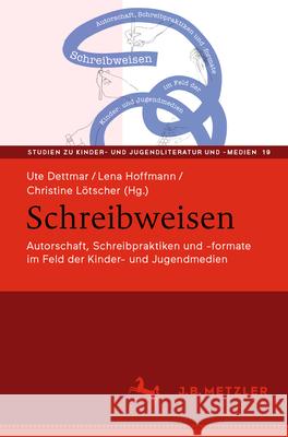 Schreibweisen: Autorschaft, Schreibpraktiken Und -Formate Im Feld Der Kinder- Und Jugendmedien Ute Dettmar Lena Hoffmann Christine L?tscher 9783662719138 J.B. Metzler - książka