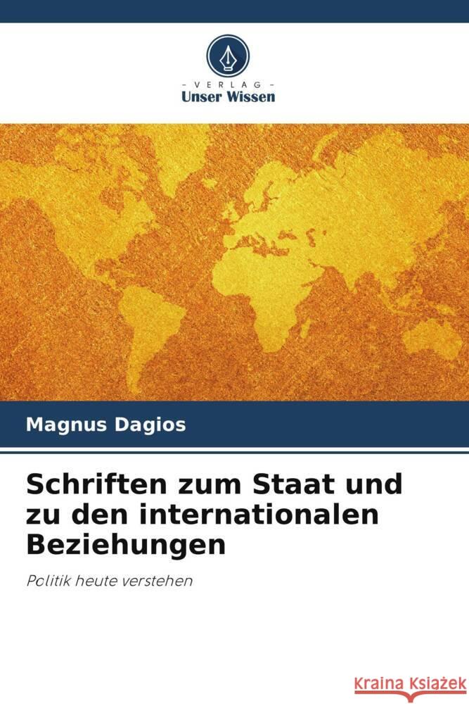 Schriften zum Staat und zu den internationalen Beziehungen Magnus Dagios 9786206847243 Verlag Unser Wissen - książka