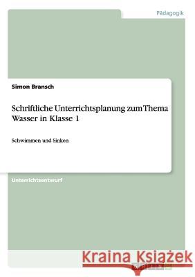 Schriftliche Unterrichtsplanung zum Thema Wasser in Klasse 1: Schwimmen und Sinken Bransch, Simon 9783656458456 Grin Verlag - książka