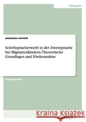 Schriftspracherwerb in der Zweitsprache bei Migrantenkindern. Theoretische Grundlagen und Förderansätze Schmidt, Anastasia 9783640322046 Grin Verlag - książka