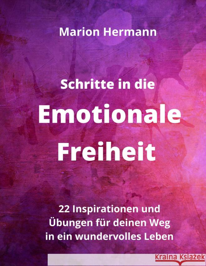 Schritte in die Emotionale Freiheit: schließe Frieden mit deiner Vergangenheit, erlaube dir Lebensfreude und finde immer wieder in deine emotionale Balance Hermann, Marion 9783347290167 tredition - książka