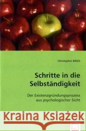 Schritte in die Selbständigkeit : Der Existenzgründungsprozess aus psychologischer Sicht Billich, Christopher   9783836468633 VDM Verlag Dr. Müller - książka