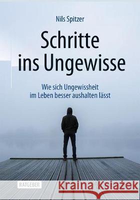 Schritte Ins Ungewisse: Wie Sich Ungewissheit Im Leben Besser Aushalten Lässt Spitzer, Nils 9783662611371 Springer - książka